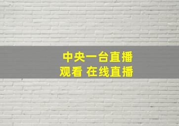 中央一台直播观看 在线直播